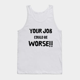 Your Job Could Be Worse Tank Top